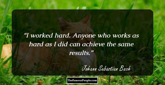 I worked hard. Anyone who works as hard as I did can achieve the same results.