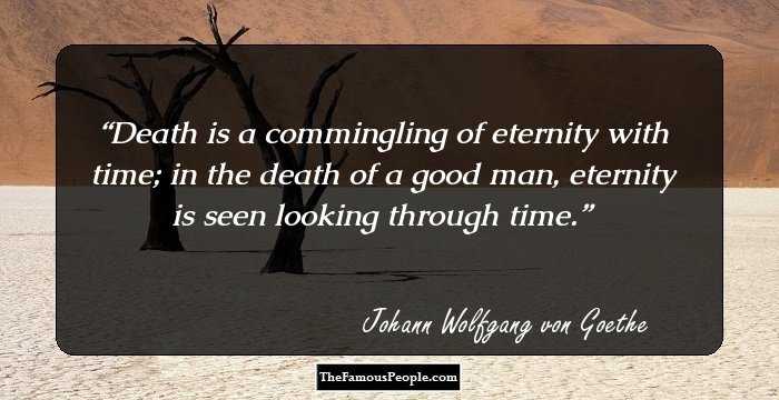 Death is a commingling of eternity with time; in the death of a good man, eternity is seen looking through time.