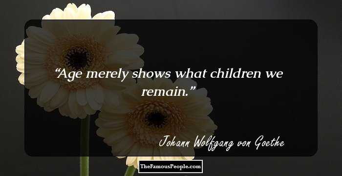 Age merely shows what children we remain.