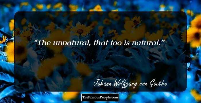 The unnatural, that too is natural.