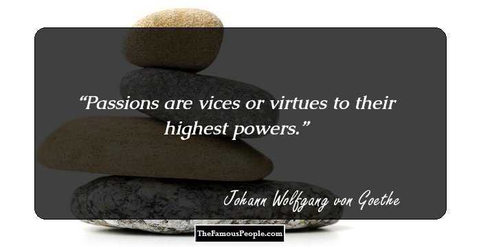 Passions are vices or virtues to their highest powers.