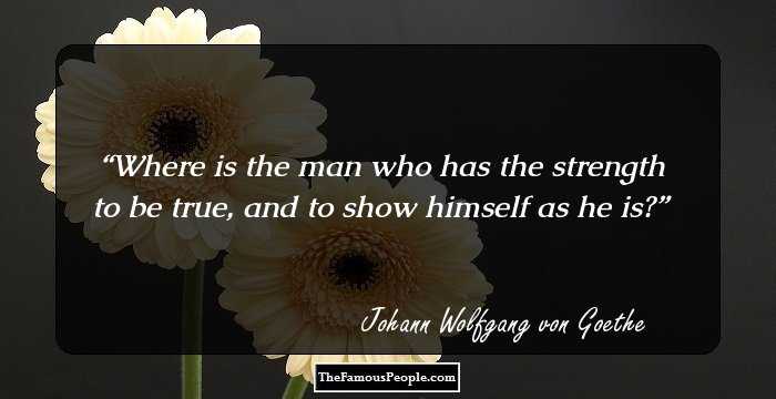 Where is the man who has the strength to be true, and to show himself as he is?