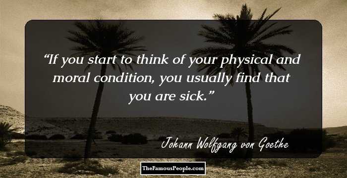 If you start to think of your physical and moral condition, you usually find that you are sick.