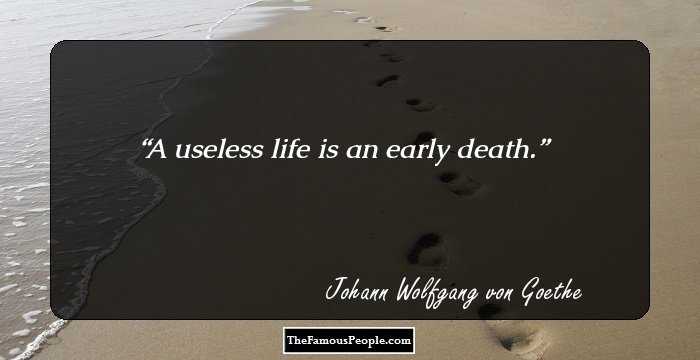 A useless life is an early death.