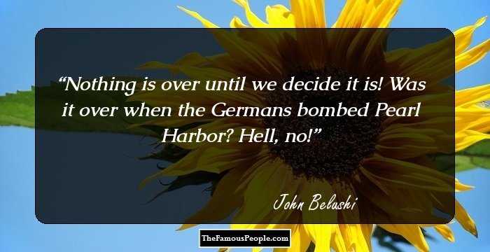 Nothing is over until we decide it is! Was it over when the Germans bombed Pearl Harbor? Hell, no!