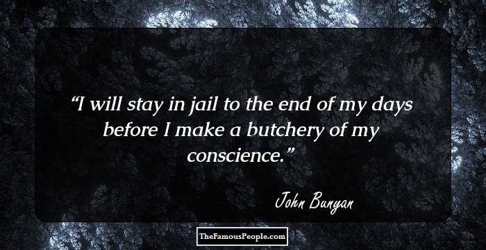 I will stay in jail to the end of my days before I make a butchery of my conscience.