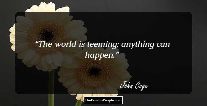 The world is teeming; anything can happen.