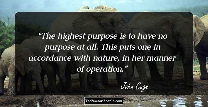 The highest purpose is to have no purpose at all. This puts one in accordance with nature, in her manner of operation.