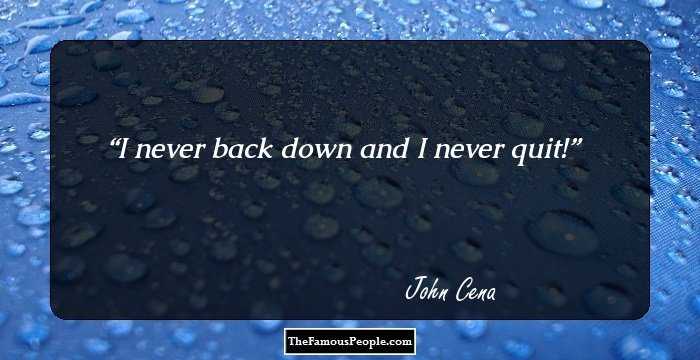 I never back down and I never quit!