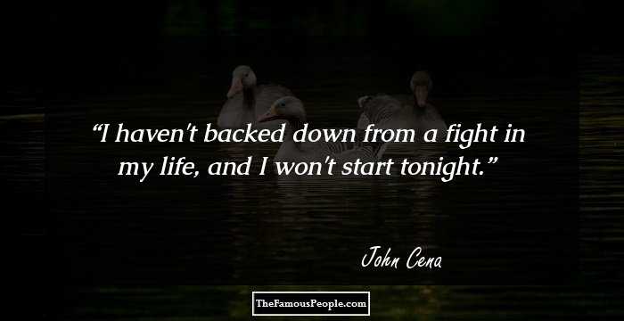 I haven't backed down from a fight in my life, and I won't start tonight.