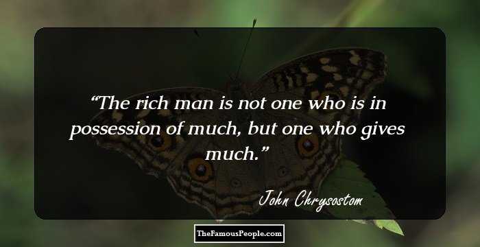 The rich man is not one who is in possession of much, but one who gives much.