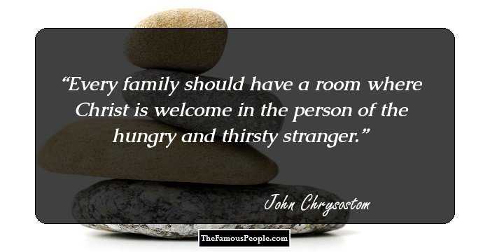 Every family should have a room where Christ is welcome in the person of the hungry and thirsty stranger.