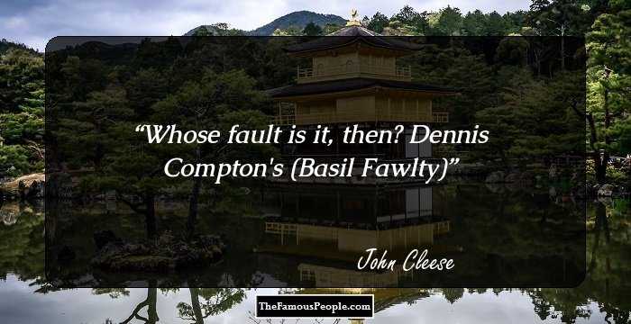 Whose fault is it, then? Dennis Compton's (Basil Fawlty)