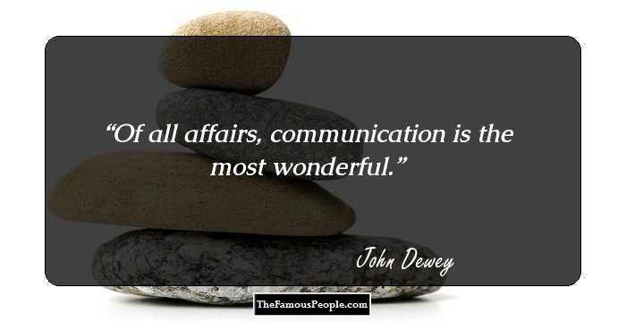 Of all affairs, communication is the most wonderful.