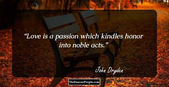 Love is a passion which kindles honor into noble acts.