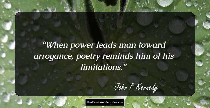 When power leads man toward arrogance, poetry reminds him of his limitations.