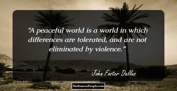 A peaceful world is a world in which differences are tolerated, and are not eliminated by violence.
