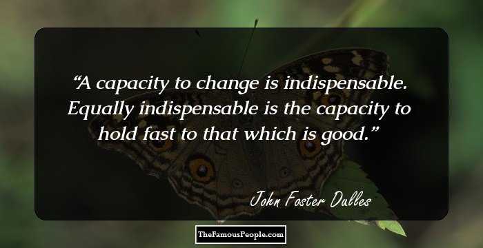 A capacity to change is indispensable. Equally indispensable is the capacity to hold fast to that which is good.