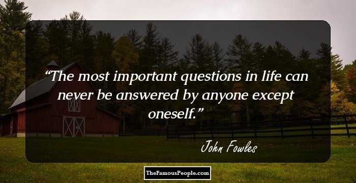 The most important questions in life can never be answered by anyone except oneself.