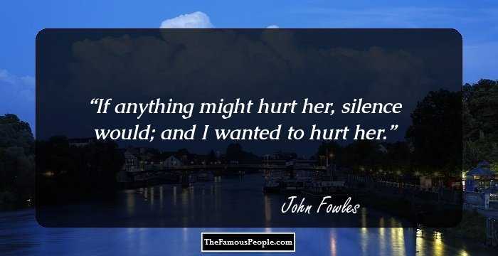 If anything might hurt her, silence would; and I wanted to hurt her.