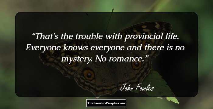 That's the trouble with provincial life. Everyone knows everyone and there is no mystery. No romance.