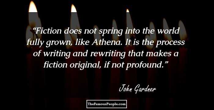 Fiction does not spring into the world fully grown, like Athena. It is the process of writing and rewriting that makes a fiction original, if not profound.