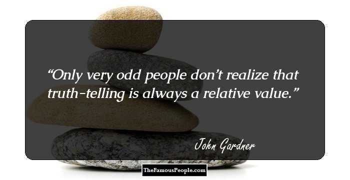 Only very odd people don’t realize that truth-telling is always a relative value.