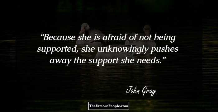 Because she is afraid of not being supported, she unknowingly pushes away the support she needs.