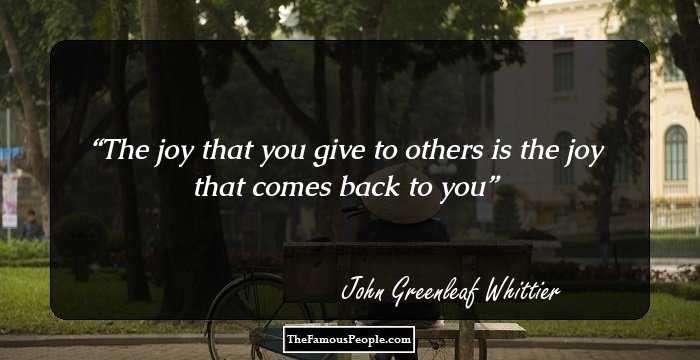 The joy that you give to others is the joy that comes back to you