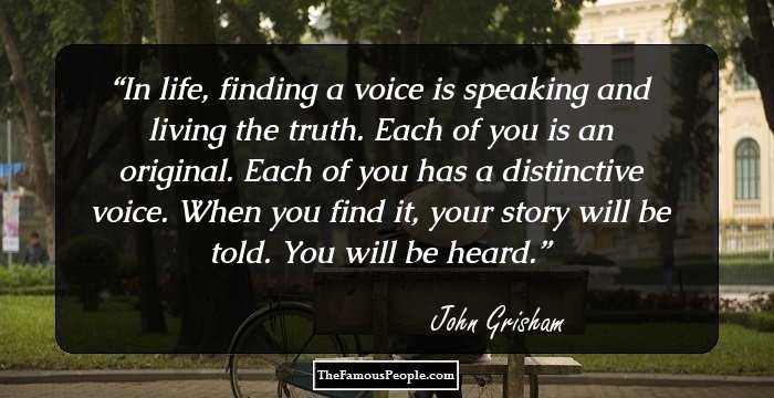 In life, finding a voice is speaking and living the truth. Each of you is an original. Each of you has a distinctive voice. When you find it, your story will be told. You will be heard.