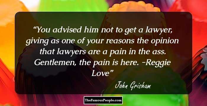 You advised him not to get a lawyer, giving as one of your reasons the opinion that lawyers are a pain in the ass. Gentlemen, the pain is here.
-Reggie Love