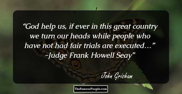 God help us, if ever in this great country we turn our heads while people who have not had fair trials are executed…”
-Judge Frank Howell Seay
