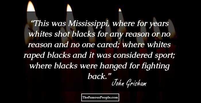 This was Mississippi, where for years whites shot blacks for any reason or no reason and no one cared; where whites raped blacks and it was considered sport; where blacks were hanged for fighting back.