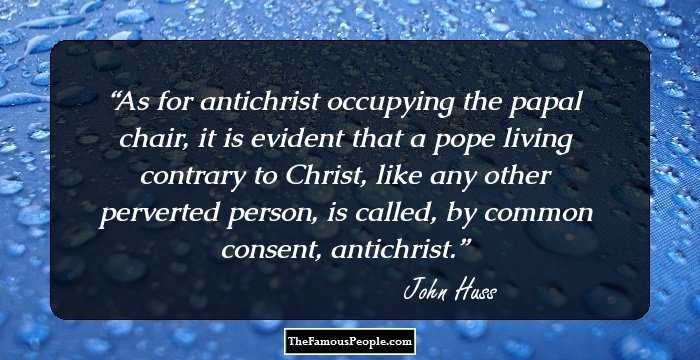 As for antichrist occupying the papal chair, it is evident that a pope living contrary to Christ, like any other perverted person, is called, by common consent, antichrist.
