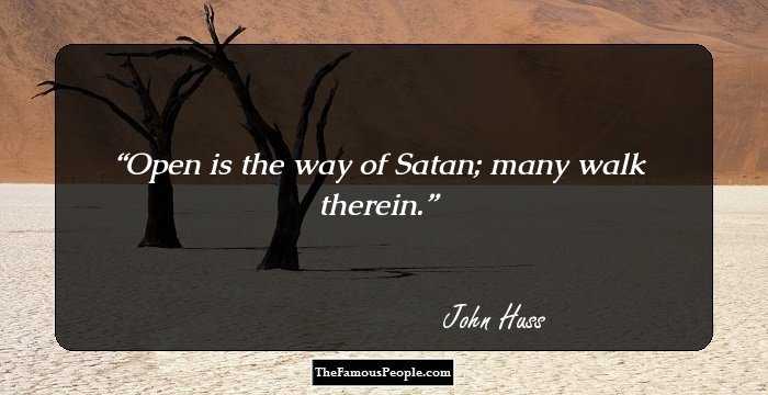 Open is the way of Satan; many walk therein.