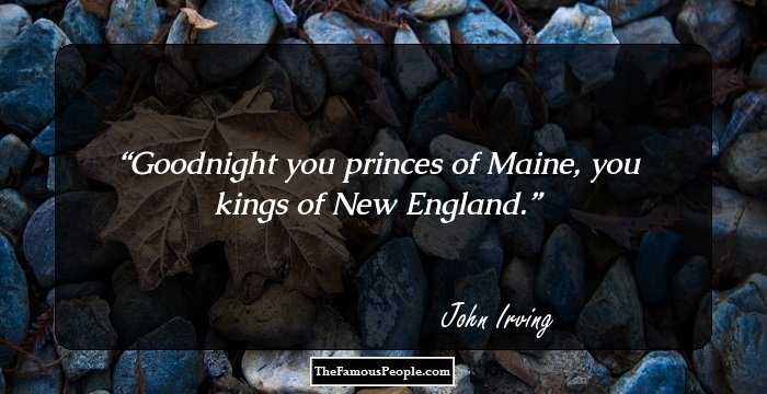 Goodnight you princes of Maine, you kings of New England.
