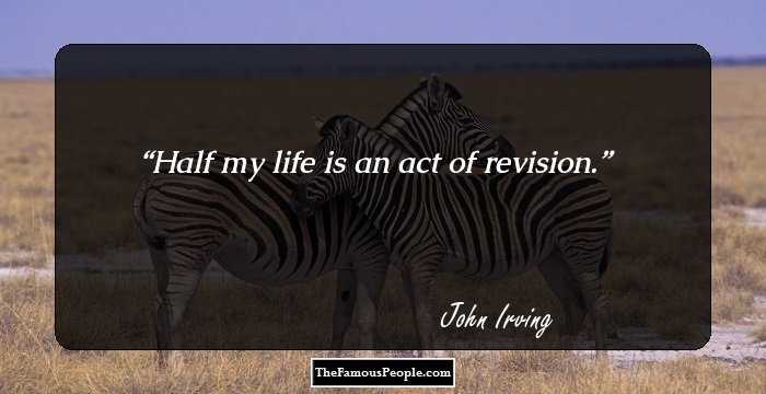 Half my life is an act of revision.