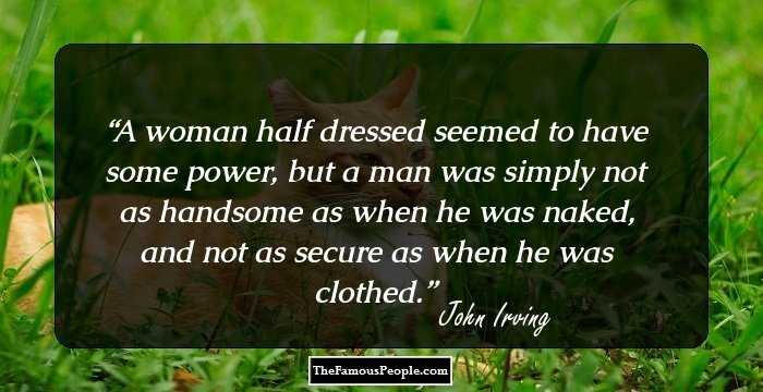 A woman half dressed seemed to have some power, but a man was simply not as handsome as when he was naked, and not as secure as when he was clothed.