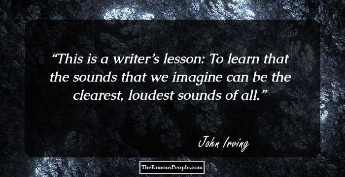 This is a writer’s lesson: 
To learn that the sounds that we imagine can be the clearest, loudest sounds of all.