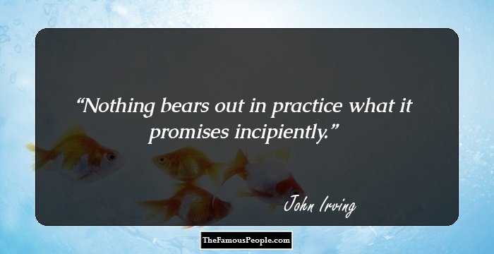 Nothing bears out in practice what it promises incipiently.