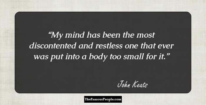 My mind has been the most discontented and restless one that ever was put into a body too small for it.