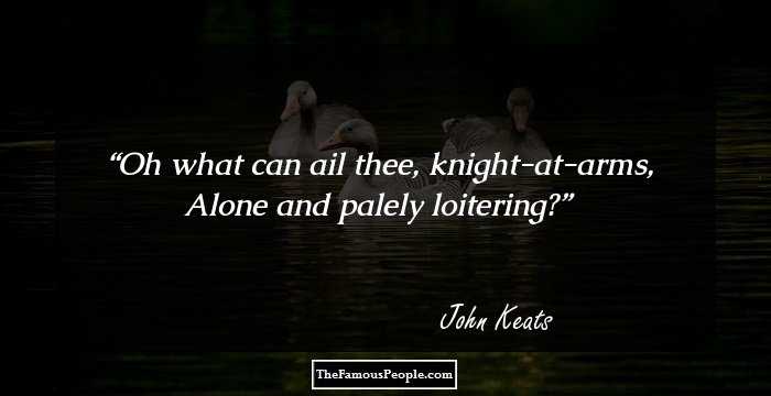 Oh what can ail thee, knight-at-arms,
Alone and palely loitering?