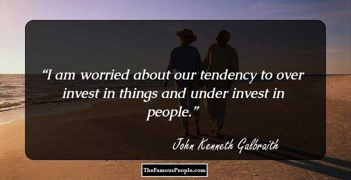 I am worried about our tendency to over invest in things and under invest in people.