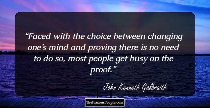 Faced with the choice between changing one’s mind and proving there is no need to do so, most people get busy on the proof.