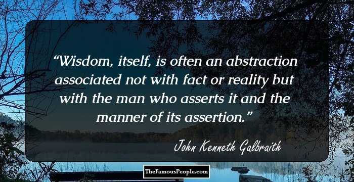 Wisdom, itself, is often an abstraction associated not with fact or reality but with the man who asserts it and the manner of its assertion.