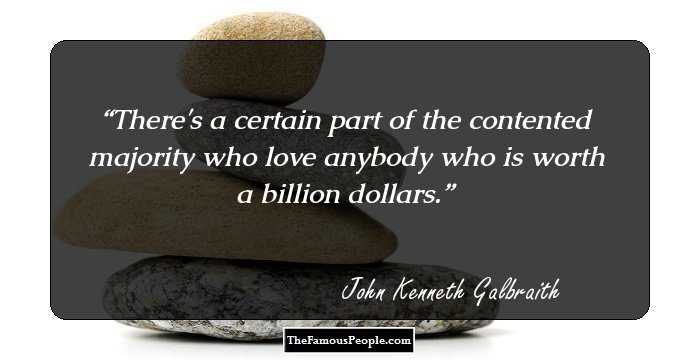 There's a certain part of the contented majority who love anybody who is worth a billion dollars.