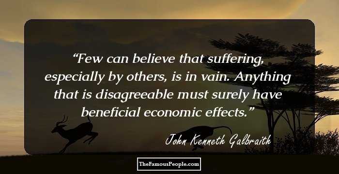 Few can believe that suffering, especially by others, is in vain. Anything that is disagreeable must surely have beneficial economic effects.