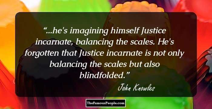 ...he's imagining himself Justice incarnate, balancing the scales. He's forgotten that Justice incarnate is not only balancing the scales but also blindfolded.
