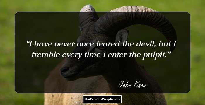 I have never once feared the devil, but I tremble every time I enter the pulpit.