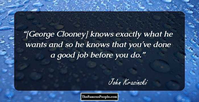 [George Clooney] knows exactly what he wants and so he knows that you've done a good job before you do.